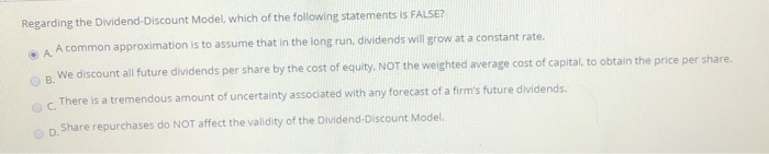 Answer in NOT "A" . A Regarding the Dividend-Discount Model, which of