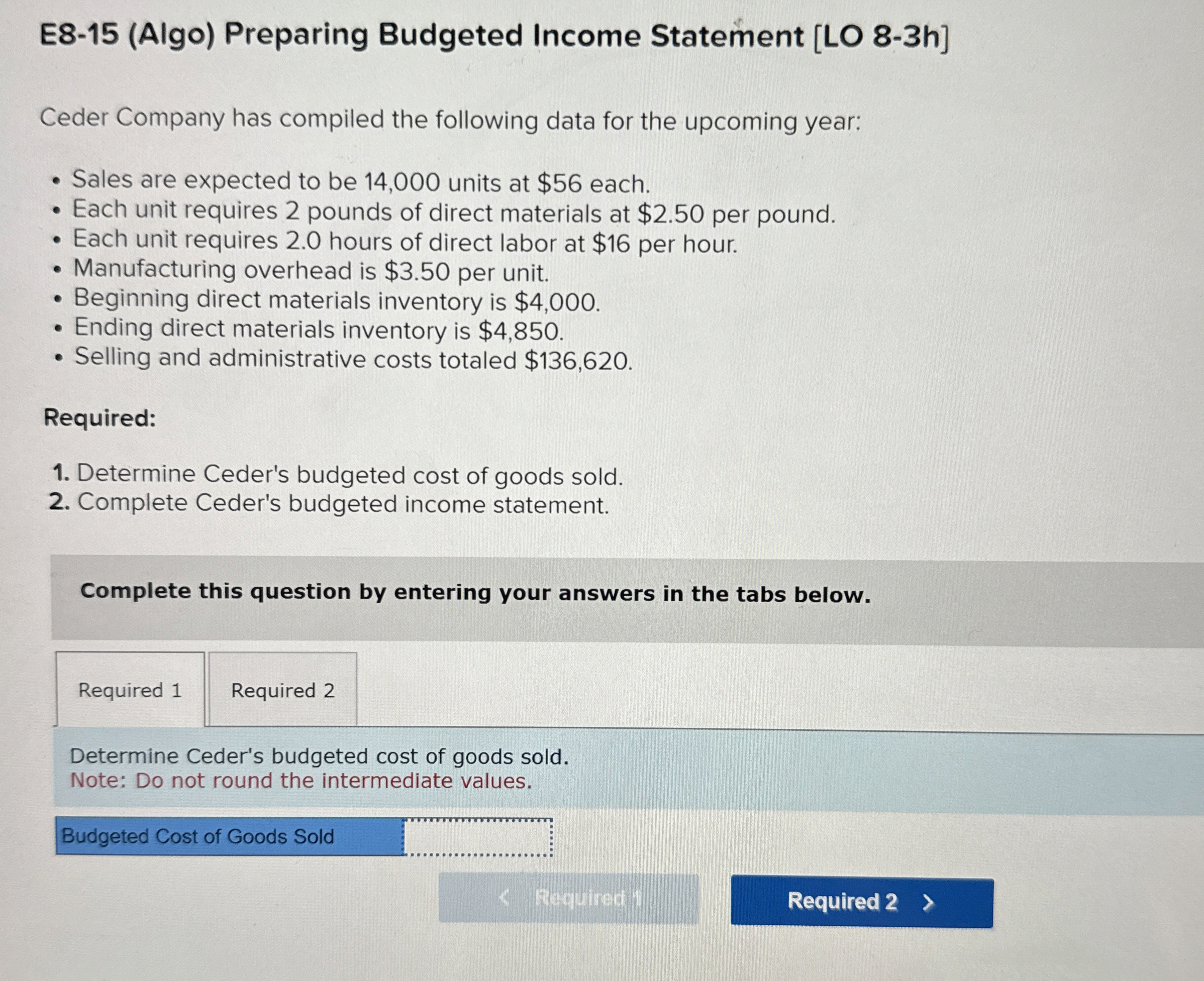  E8-15(Algo) Preparing Budgeted Income Statement [LO 8-3h] Ceder Company has compiled