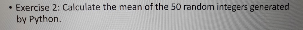 Exercise 2: Calculate the mean of the 50 random integers generated by