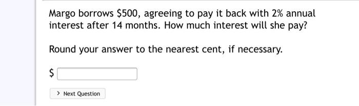  Margo borrows $500, agreeing to pay it back with 2% annual