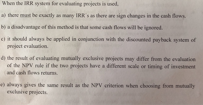  When the IRR system for evaluating projects is used, A) there