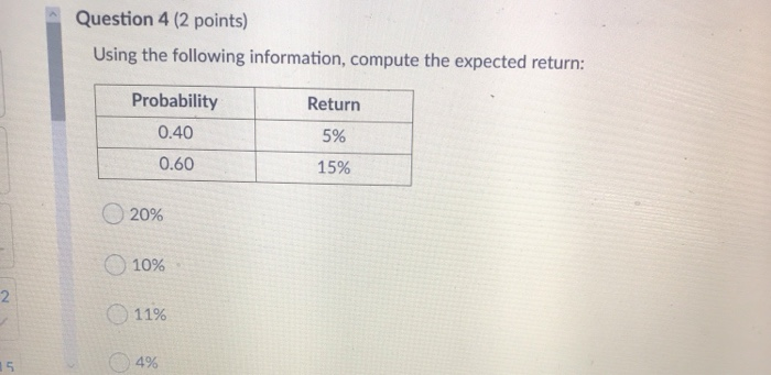  Question 4 (2 points) Using the following information, compute the expected