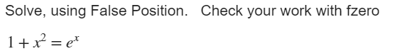 Solve, using False Position. Check your work with fzero