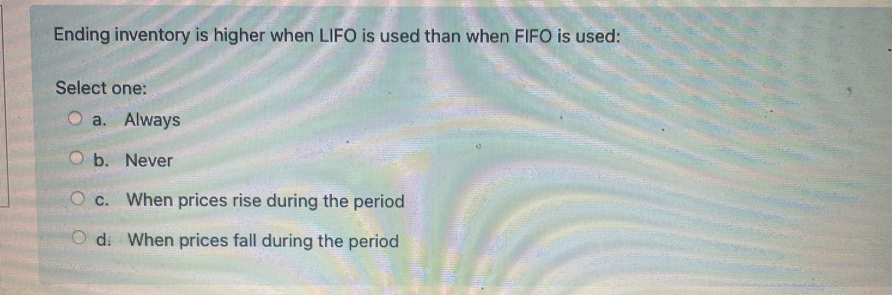  Ending inventory is higher when LIFO is used than when FIFO