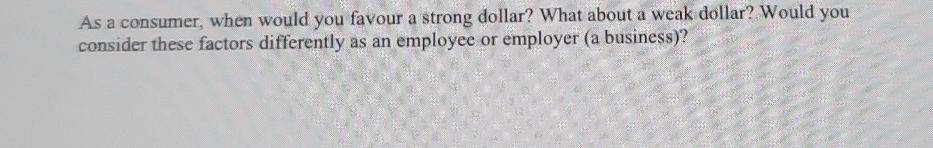 As a consumer, when would you favour a strong dollar? What