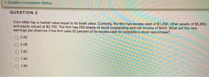  Question Completion Status: QUESTION 2 Corn Mills has a market value