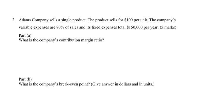 Please write down clear explanations 2. Adams Company sells a single product.
