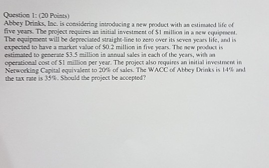  Question 1: (20 Points) Abbey Drinks Inc. is considering introducing a