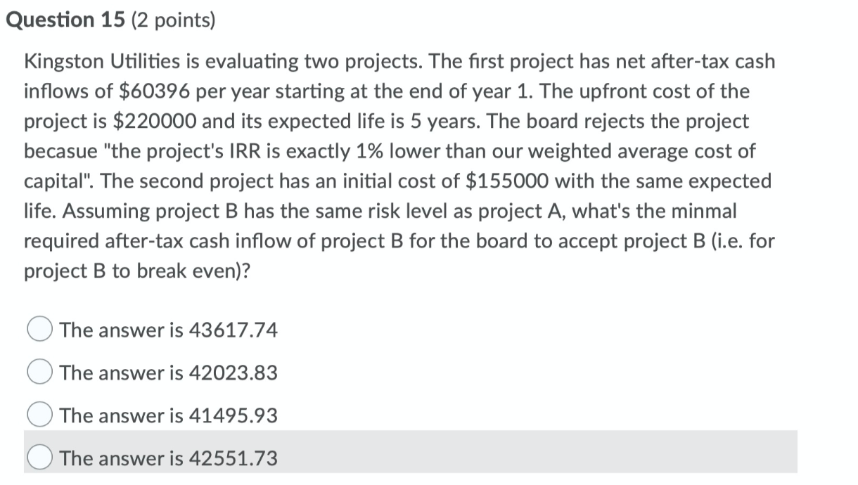 Question 15 (2 points) Kingston Utilities is evaluating two projects. The