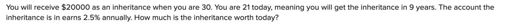  You will receive $20000 as an inheritance when you are 30.