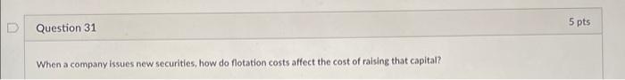 D Question 31 5 pts When a company issues new securities,