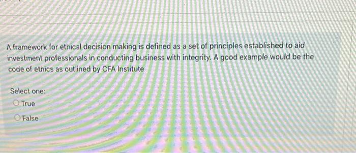  A framework for ethical decision making is defined as a set