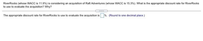  River Rocks (whose WACC is 11.9%) is considering an acquisition of