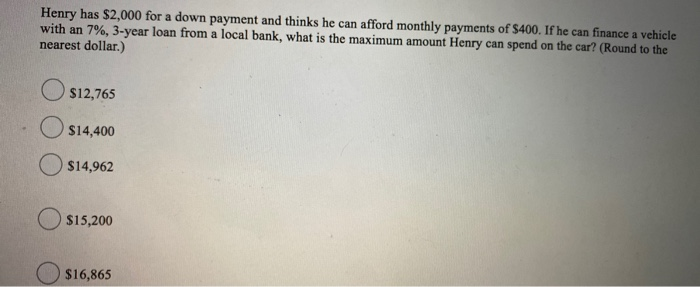  Henry has $2,000 for a down payment and thinks he can