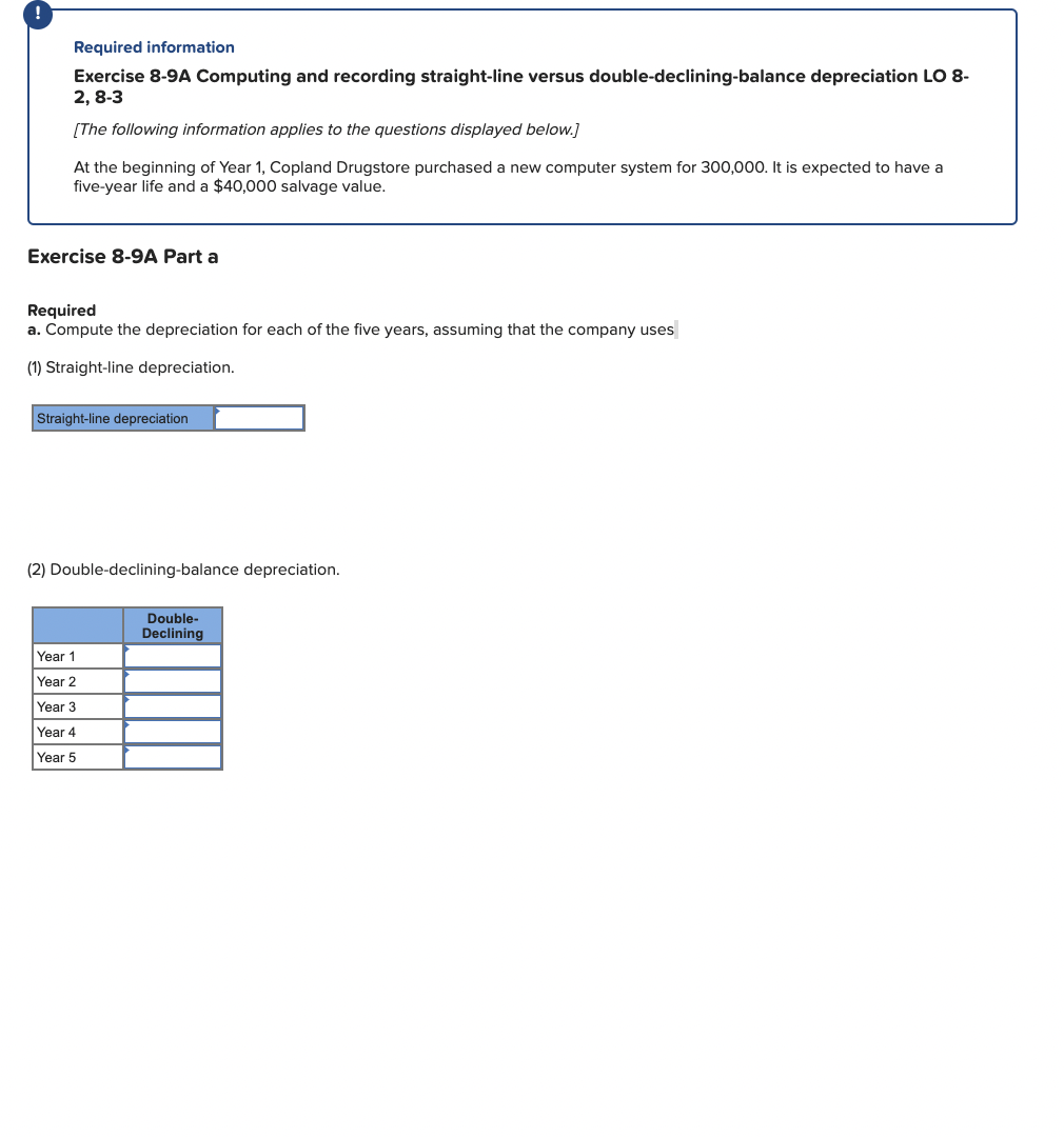 ! Required information Exercise 8-9A Computing and recording straight-line versus double-declining-balance