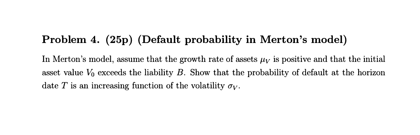  Problem 4.(25p)(Default probability in Merton's model) In Merton's model, assume that