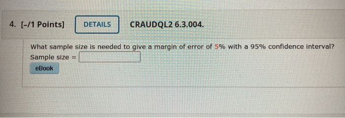  4. [-/1 Points] DETAILS CRAUDQL2 6.3.004. What sample size is needed