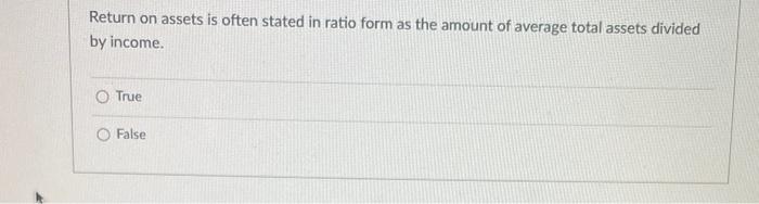 2. Return on assets is often stated in ratio form as the