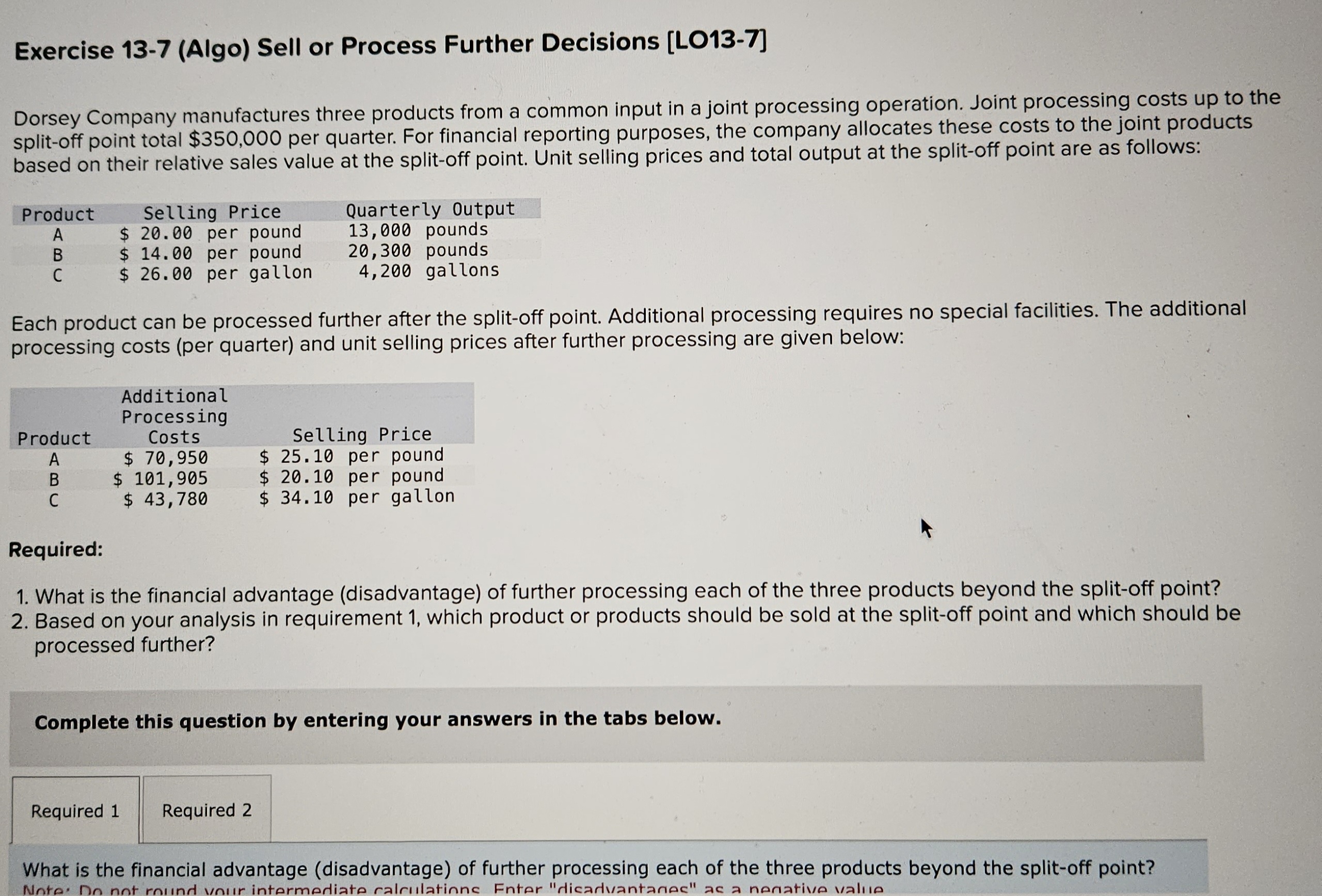  Will be usinExercise 13-7(Algo) Sell or Process Further Decisions [LO13-7] Dorsey