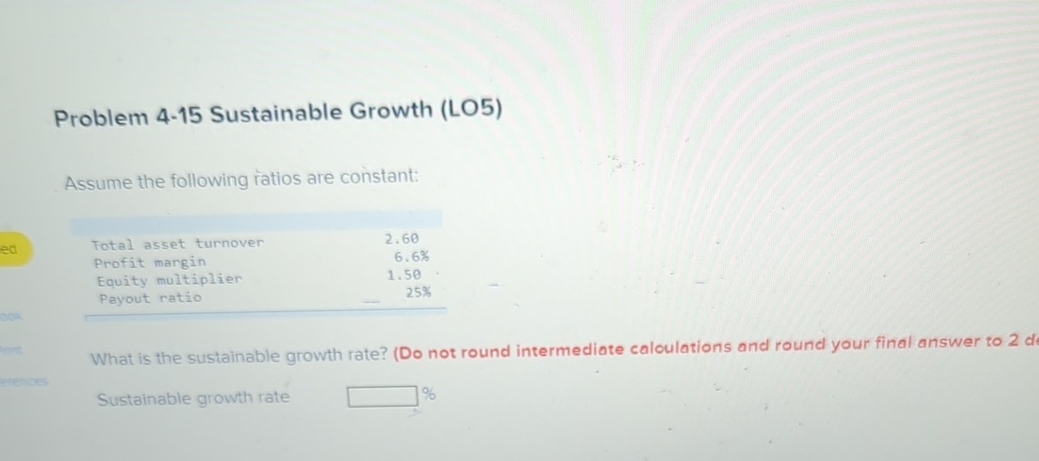  Problem 4-15 Sustainable Growth (LO5) Assume the following ratios are constant: