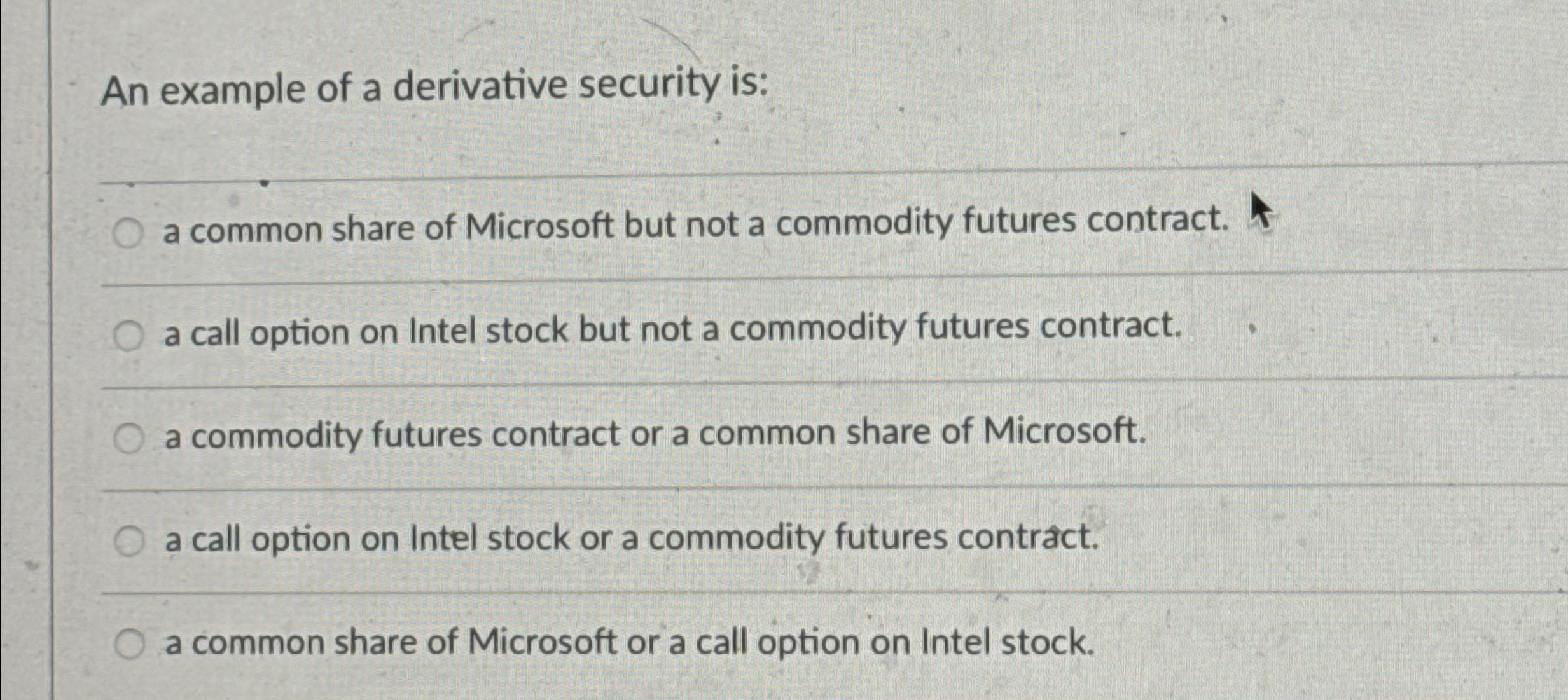  An example of a derivative security is: q, a common share
