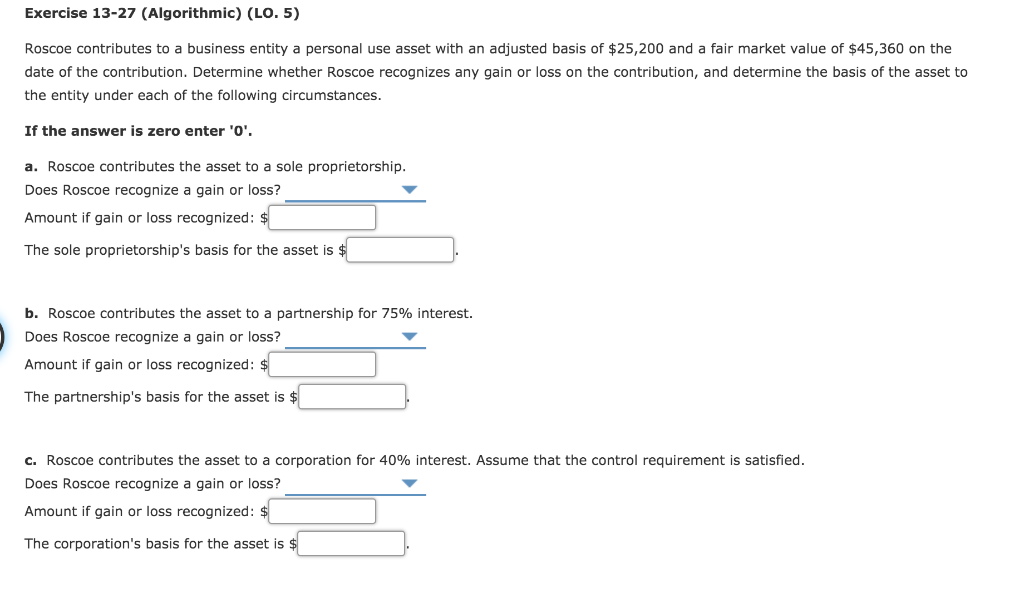 Exercise 13-27 (Algorithmic) (LO. 5) Roscoe contributes to a business entity