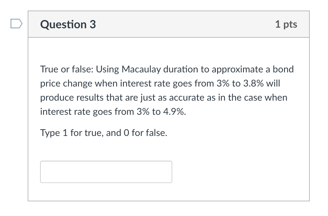  Question 3 1 pts True or false: Using Macaulay duration to