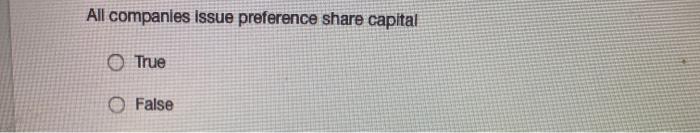 All companies issue preference Share capital O True O False