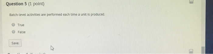Question 5 (1 point) Batch-level activities are performed each time a unit