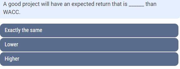 A good project will have an expected return that is WACC. Exactly