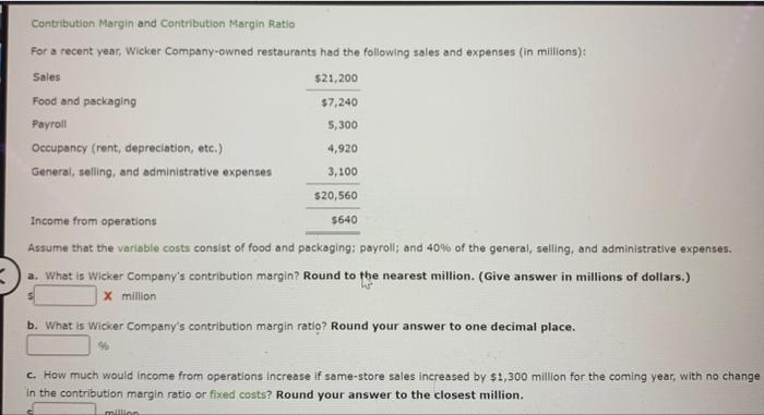 asap please Contribution Margin and Contribution Margin Ratio For a recent year,