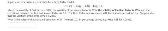  Suppose an asset return is described by a three factor model,