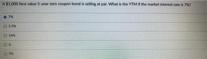  A $1,000 face value 5-year zero coupon bond is selling at