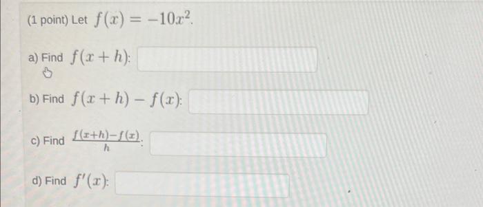  (1 point) Let f(x) = -10x? a) Find f(x+h): b) Find