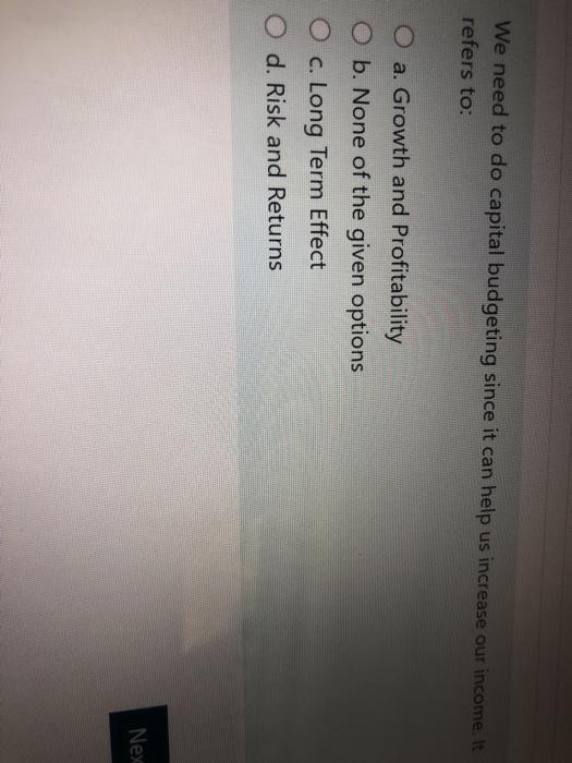  We need to do capital budgeting since it can help us