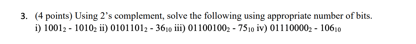 3. (4 points) Using 2's complement, solve the following using appropriate