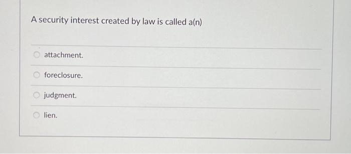 A security interest created by law is called a(n) attachment. foreclosure. judgment.