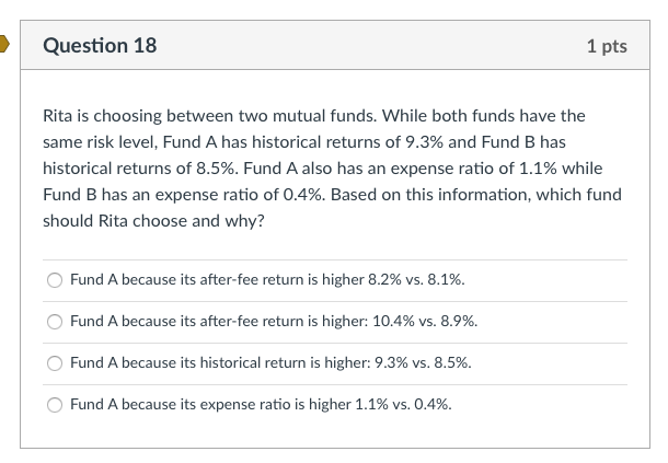 Question 18 1 pts Rita is choosing between two mutual funds.