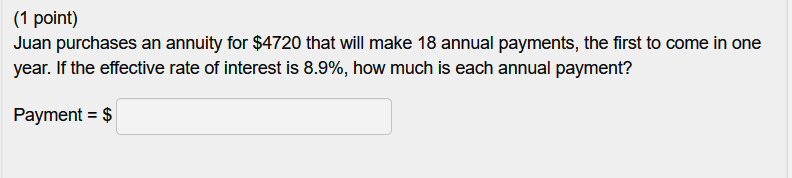  (1 point) Juan purchases an annuity for $4720 that will make