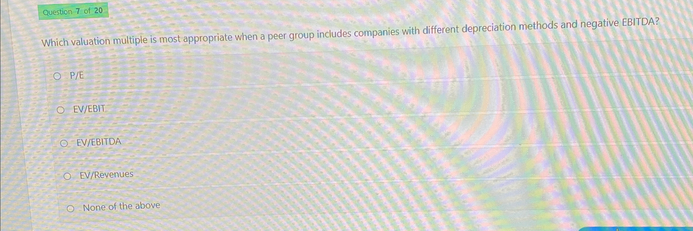  Question 7 of 20 Which valuation multiple is most appropriate when