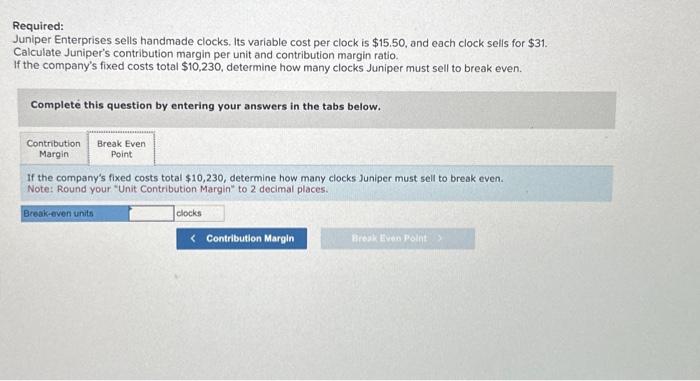 is $15.50, and each clock sells for $31. Calculate Juniper's contribution margin