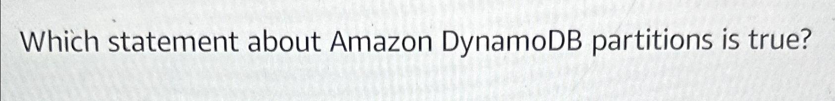 Which statement about Amazon DynamoDB partitions is true?