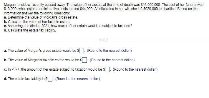 Please answer asap!! Morgan, a widow, recently passed away. The value of