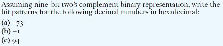 Assuming nine-bit two's complement binary representation, write the bit patterns for