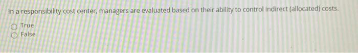  In a responsibility cost center, managers are evaluated based on their