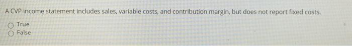 ability to control indirect (allocated) costs. True False A CVP income statement