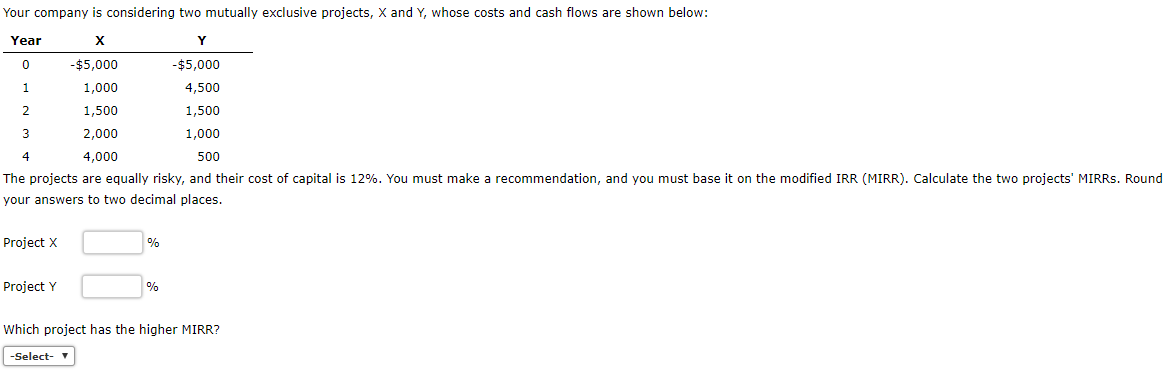  Your company is considering two mutually exclusive projects, X and Y,
