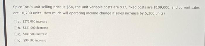  Spice Inc.'s unit selling price is $54, the unit variable costs