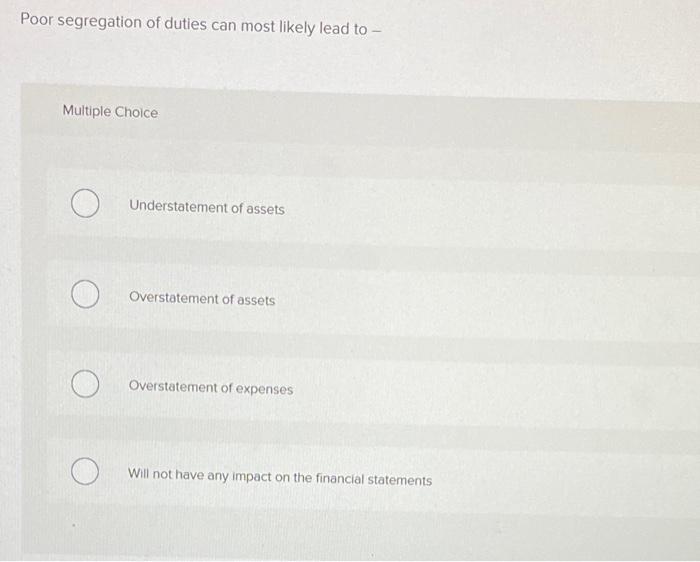 or False True False Poor segregation of duties can most likely lead