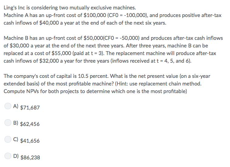 Ling's Inc is considering two mutually exclusive machines. Machine A has